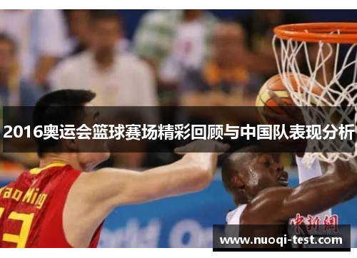 2016奥运会篮球赛场精彩回顾与中国队表现分析